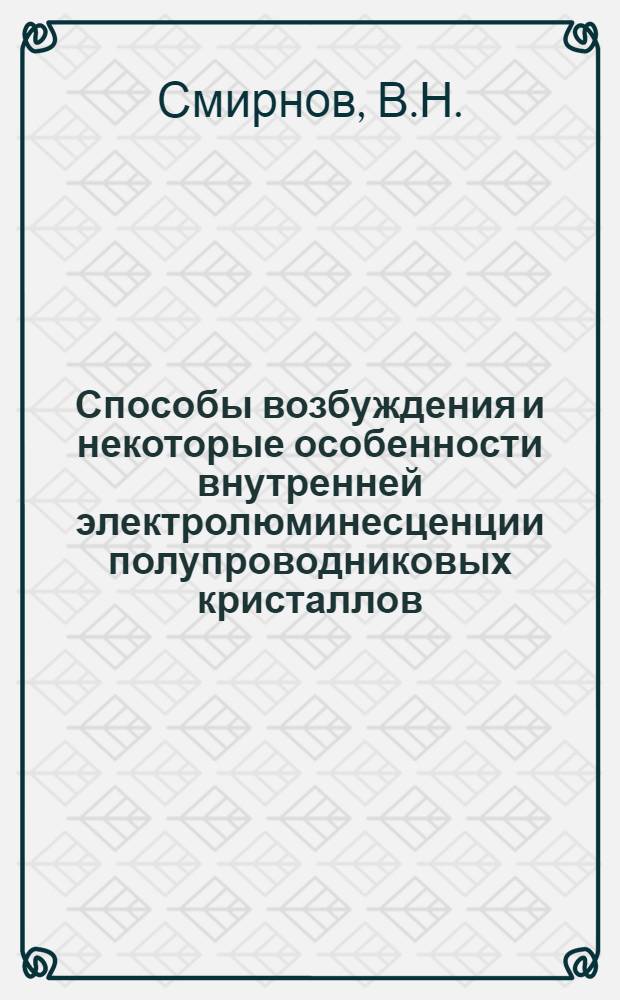 Способы возбуждения и некоторые особенности внутренней электролюминесценции полупроводниковых кристаллов : Автореферат дис. на соискание учен. степени канд. физ.-мат. наук : (049)