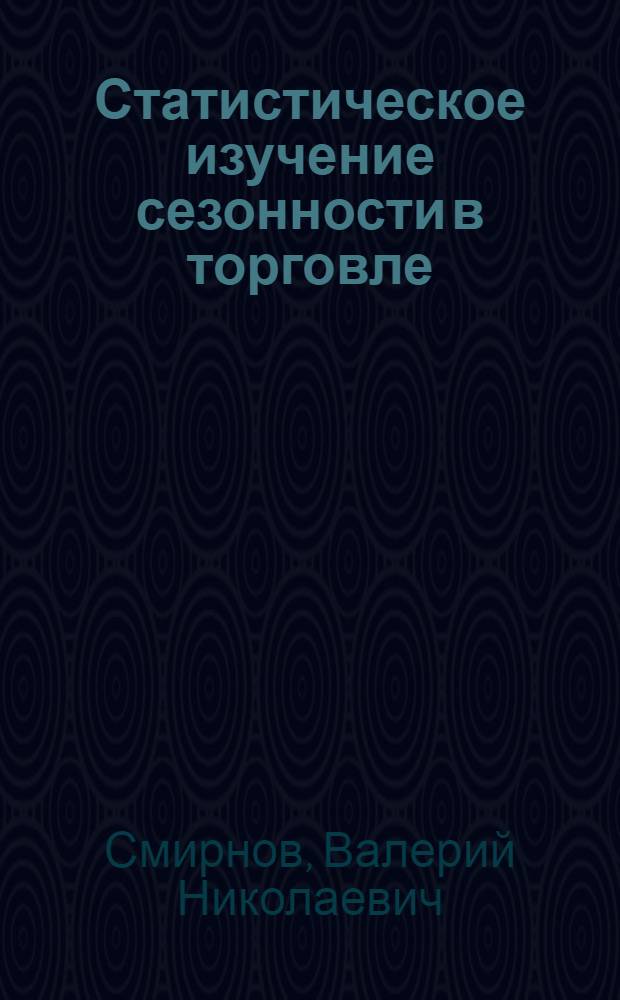 Статистическое изучение сезонности в торговле : (На материалах торговли непродовольств. товарами Ленинграда) : Автореферат дис. на соискание учен. степени канд. экон. наук