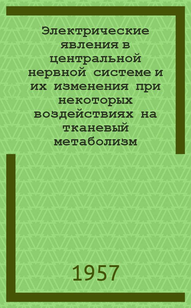 Электрические явления в центральной нервной системе и их изменения при некоторых воздействиях на тканевый метаболизм : Автореферат дис. на соискание учен. степени доктора биол. наук