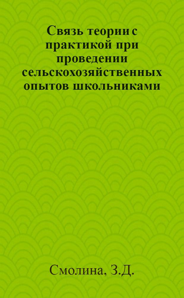 Связь теории с практикой при проведении сельскохозяйственных опытов школьниками : (По материалам опытнической работы с растениями учащихся восьмилет. школ БССР) : Автореферат дис. на соискание учен. степени кандидата пед. наук