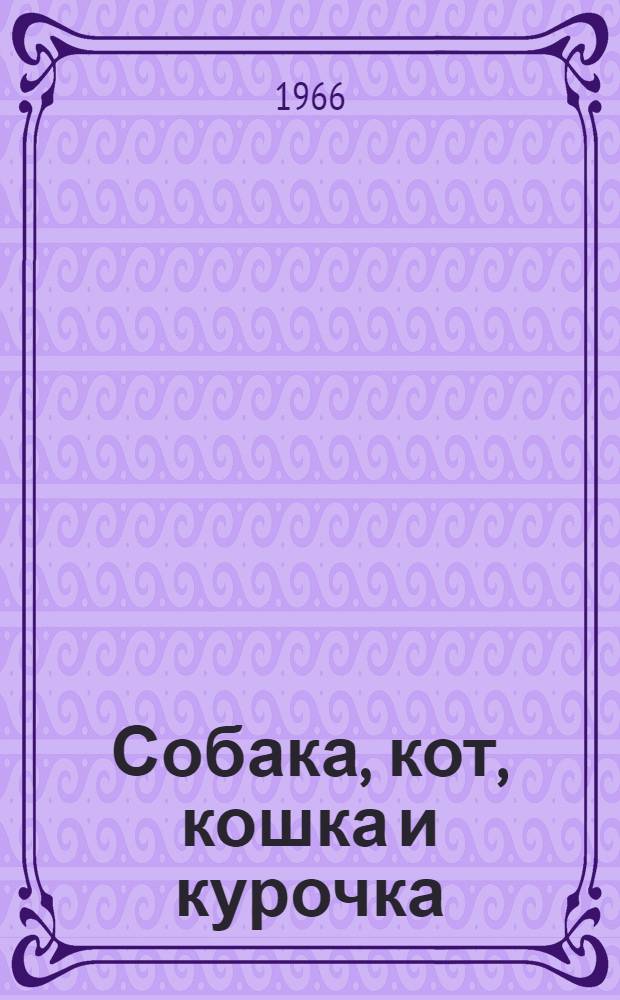 Собака, кот, кошка и курочка : Рус. нар. песенка : Для дошкольного возраста