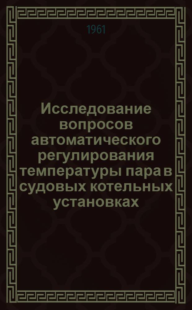 Исследование вопросов автоматического регулирования температуры пара в судовых котельных установках : Автореферат дис. на соискание учен. степени кандидата техн. наук