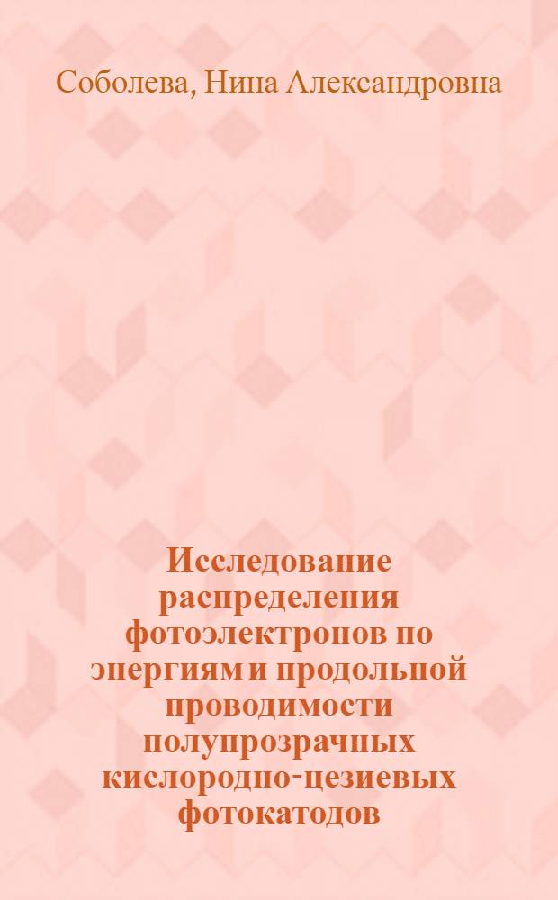 Исследование распределения фотоэлектронов по энергиям и продольной проводимости полупрозрачных кислородно-цезиевых фотокатодов : Автореферат дис. на соискание учен. степени кандидата техн. наук