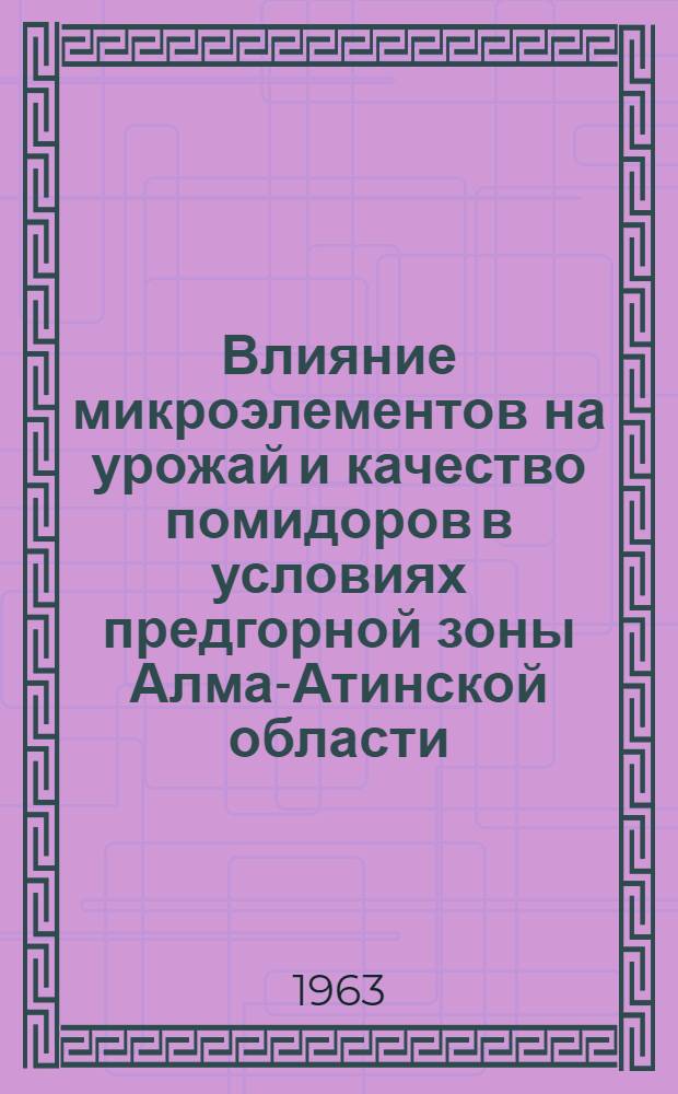 Влияние микроэлементов на урожай и качество помидоров в условиях предгорной зоны Алма-Атинской области : Автореферат дис. на соискание учен. степени кандидата с.-х. наук