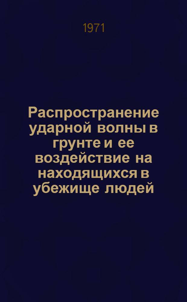 Распространение ударной волны в грунте и ее воздействие на находящихся в убежище людей : Применение обобщенной лучевой теории для расчета движения грунта, вызванного атомным взрывом : Доклад Стенфордского науч.-исслед. ин-та (Калифорния). Ноябрь 1967