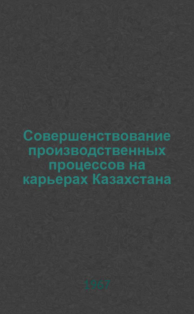 Совершенствование производственных процессов на карьерах Казахстана : Сборник статей