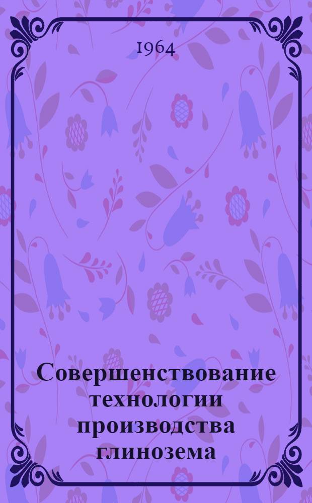 Совершенствование технологии производства глинозема : Материалы Совещания
