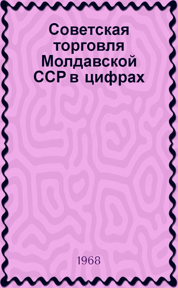 Советская торговля Молдавской ССР в цифрах : Краткий стат. сборник