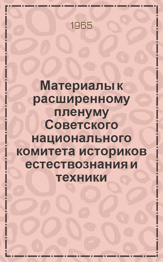 Материалы к расширенному пленуму Советского национального комитета историков естествознания и техники