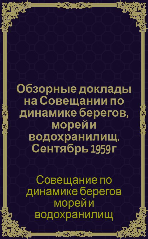 Обзорные доклады на Совещании по динамике берегов, морей и водохранилищ. Сентябрь 1959 г.