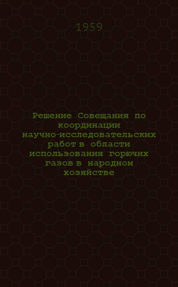 Решение Совещания по координации научно-исследовательских работ в области использования горючих газов в народном хозяйстве (20-23 июня 1959 г.)