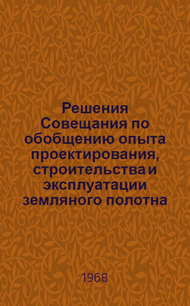 Решения Совещания по обобщению опыта проектирования, строительства и эксплуатации земляного полотна, возводимого в зимних условиях и на лавиноопасных участках. г. Новосибирск, 27 февраля-1 марта 1968 г.