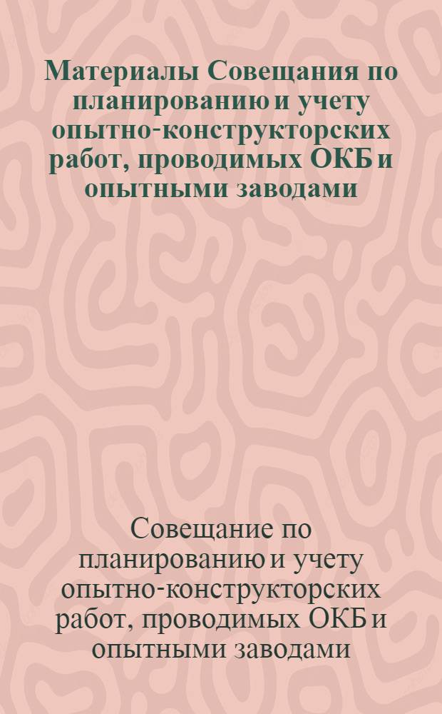 Материалы Совещания по планированию и учету опытно-конструкторских работ, проводимых ОКБ и опытными заводами. 20-21 мая 1960 г.
