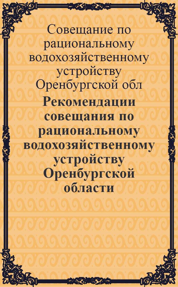 Рекомендации совещания по рациональному водохозяйственному устройству Оренбургской области. [28 ноября - 1 декабря 1961]