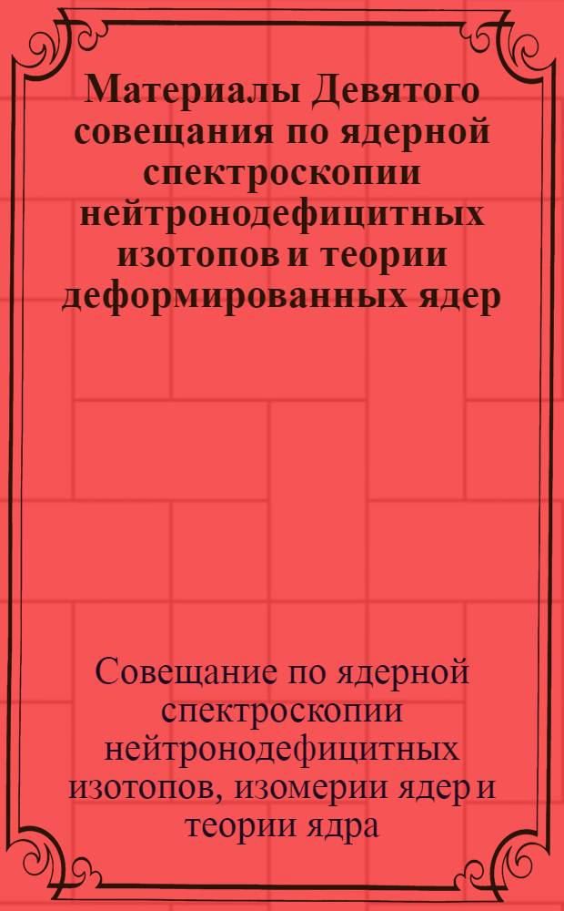 Материалы Девятого совещания по ядерной спектроскопии нейтронодефицитных изотопов и теории деформированных ядер. Дубна, 28 июня - 2 июля 1966 г.