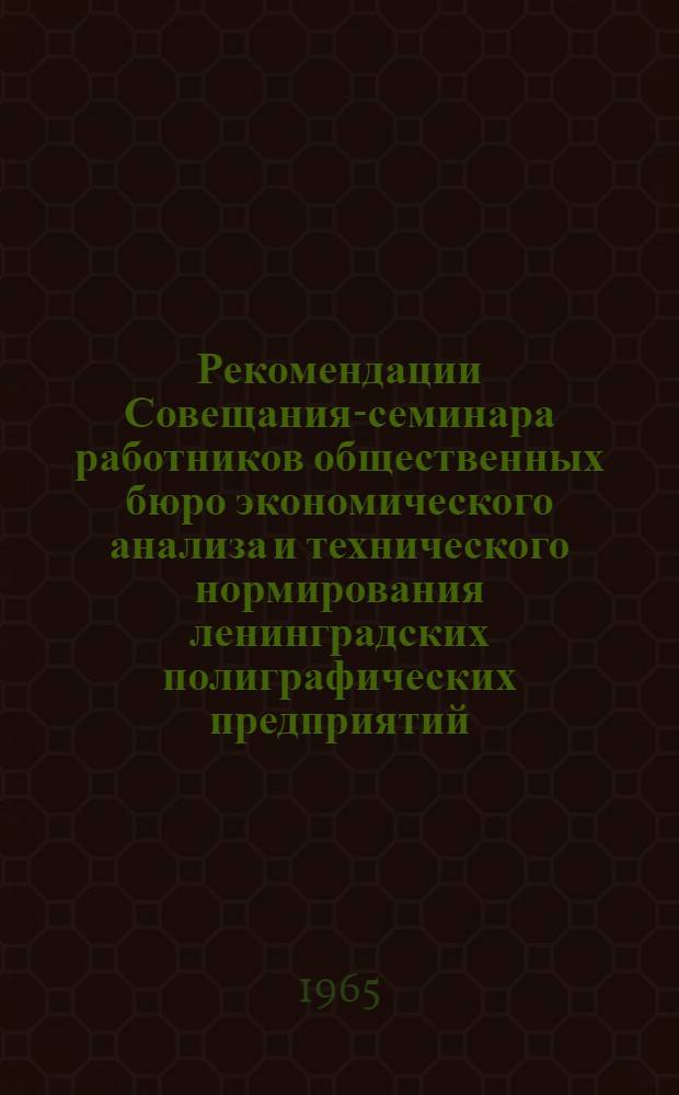 Рекомендации Совещания-семинара работников общественных бюро экономического анализа и технического нормирования ленинградских полиграфических предприятий, проведенного 22 апреля 1965 г.