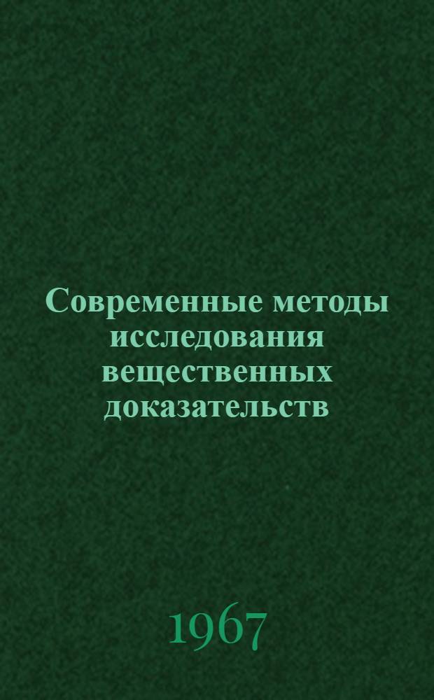 Современные методы исследования вещественных доказательств : Сборник статей
