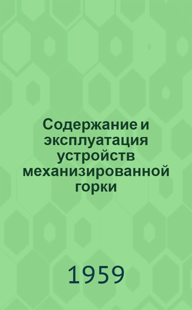 Содержание и эксплуатация устройств механизированной горки : (Опыт коллектива механизированной горки ст. Купянск-сортировочный Юж. ж. д.)