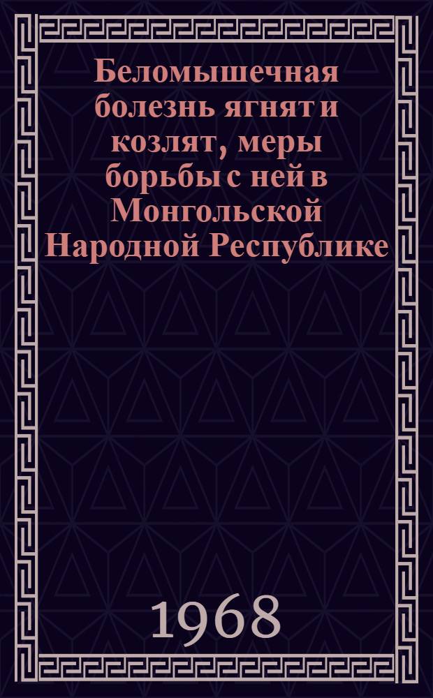 Беломышечная болезнь ягнят и козлят, меры борьбы с ней в Монгольской Народной Республике : Автореферат дис. на соискание учен. степени канд. вет. наук