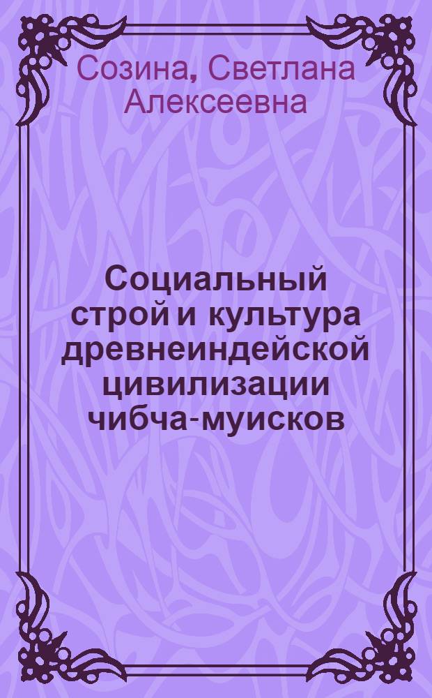 Социальный строй и культура древнеиндейской цивилизации чибча-муисков (Колумбия) в середине XVI века : Автореферат дис. на соискание учен. степени канд. ист. наук