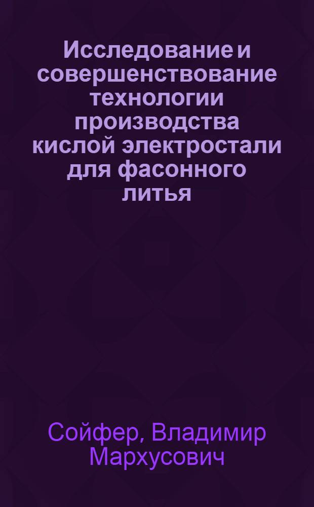 Исследование и совершенствование технологии производства кислой электростали для фасонного литья : Автореферат дис. на соискание учен. степени канд. техн. наук : (321)
