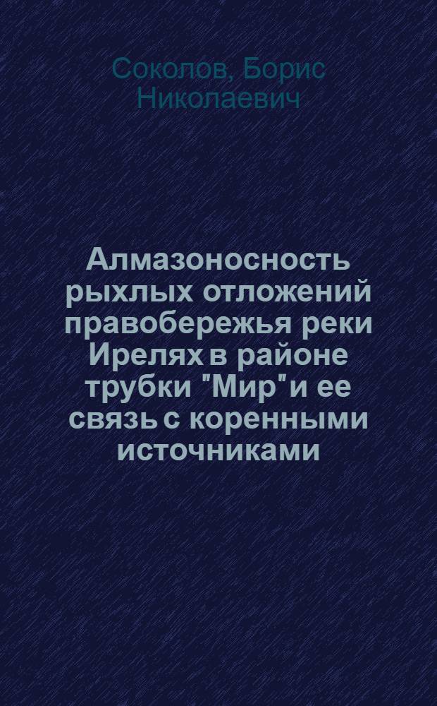 Алмазоносность рыхлых отложений правобережья реки Ирелях в районе трубки "Мир" и ее связь с коренными источниками : Автореферат дис., представл. на соискание учен. степени кандидата геол.-минерал. наук