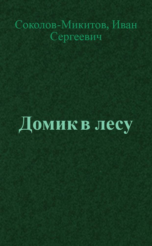 Домик в лесу : Рассказы о природе : Для дошкольного возраста