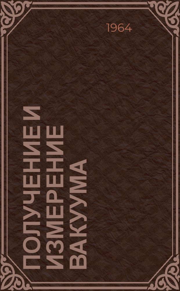 Получение и измерение вакуума : Отечеств. и иностр. литература за 1962-1963 гг