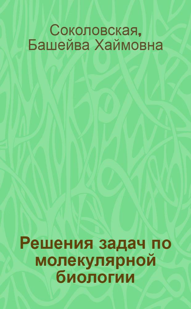 Решения задач по молекулярной биологии : Метод. пособие для курсов усовершенствования учителей при НГУ