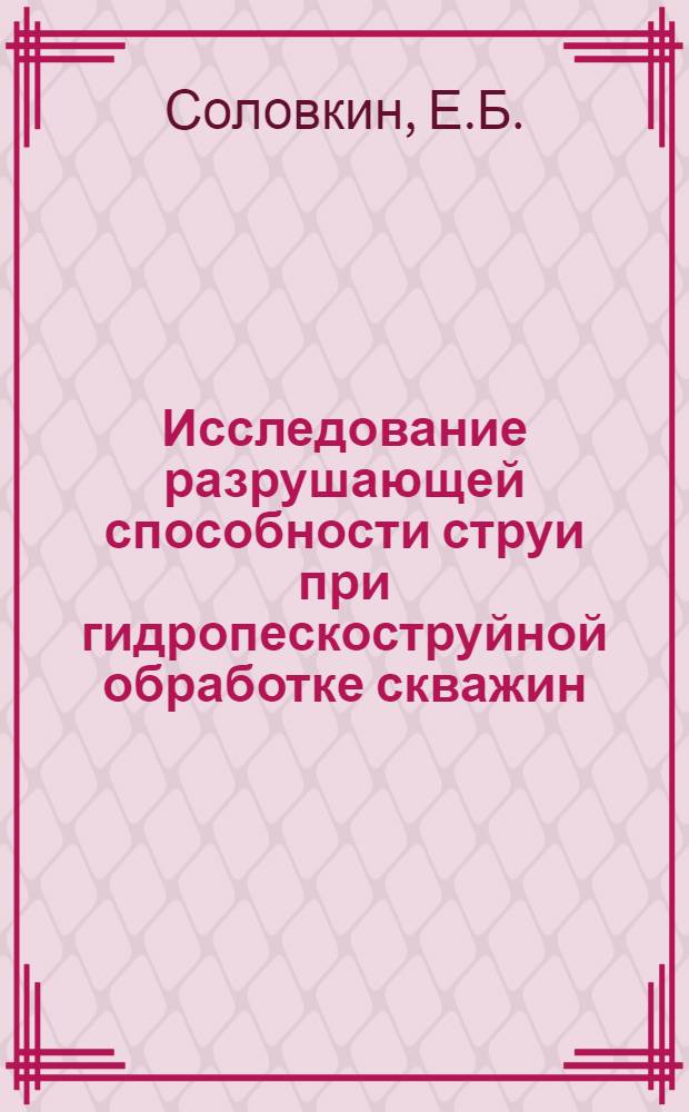 Исследование разрушающей способности струи при гидропескоструйной обработке скважин : Автореферат дис. на соискание учен. степени канд. техн. наук