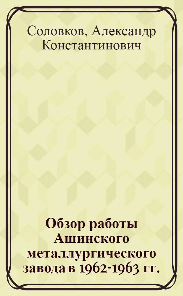 Обзор работы Ашинского металлургического завода в 1962-1963 гг.