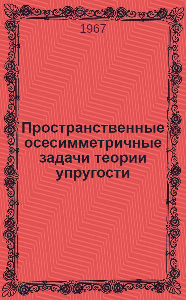Пространственные осесимметричные задачи теории упругости : Автореферат дис. на соискание учен. степени д-ра физ.-мат. наук
