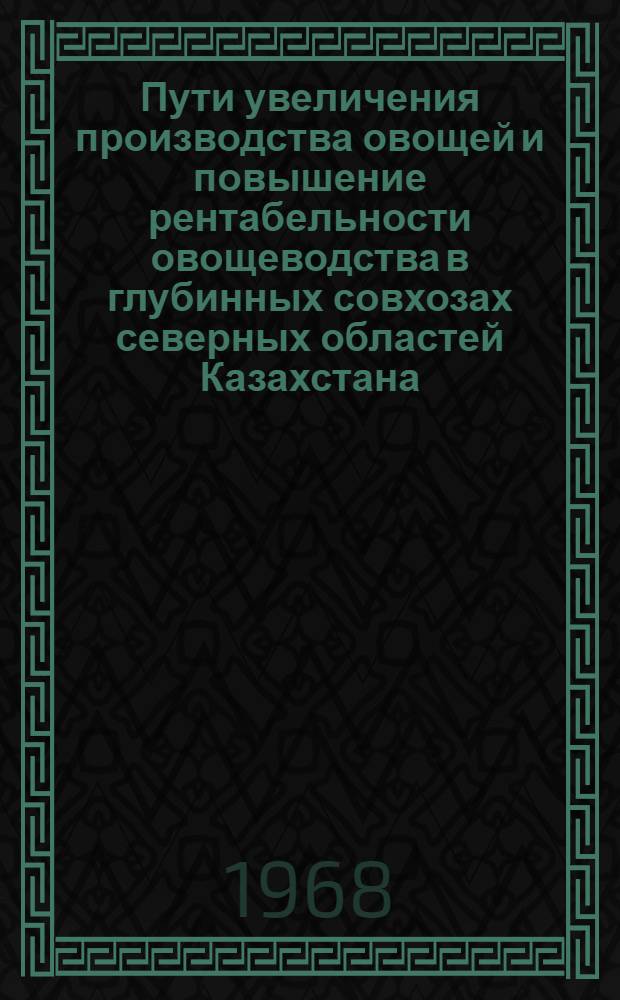 Пути увеличения производства овощей и повышение рентабельности овощеводства в глубинных совхозах северных областей Казахстана : (На примере Алексеевского и Есильского районов Целиногр. обл.) : Автореферат дис. на соискание учен. степени канд. экон. наук : (594)