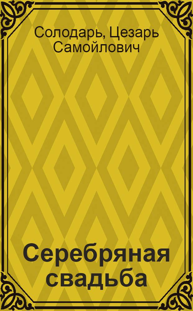 Серебряная свадьба : (Кто смолоду был молод) : Комедия в 3 д