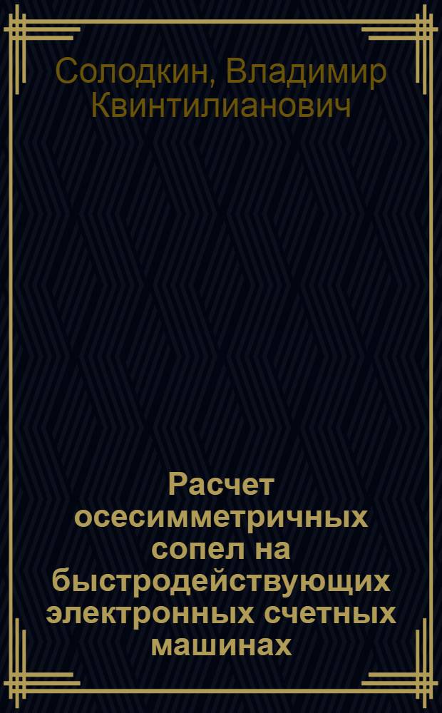 Расчет осесимметричных сопел на быстродействующих электронных счетных машинах : Таблицы сопел для аэродинамических труб сверхзвуковых скоростей