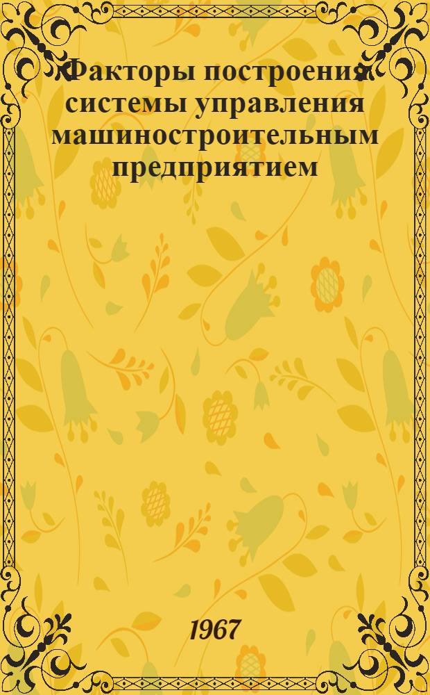 Факторы построения системы управления машиностроительным предприятием : Вопросы теории