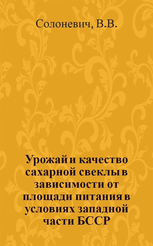 Урожай и качество сахарной свеклы в зависимости от площади питания в условиях западной части БССР : Автореферат дис. на соискание учен. степени кандидата с.-х. наук