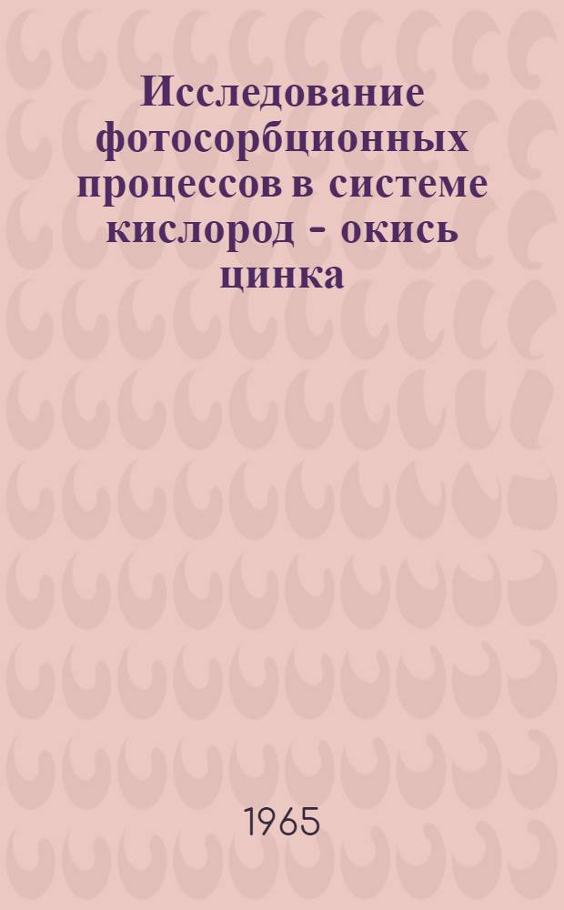Исследование фотосорбционных процессов в системе кислород - окись цинка : Автореферат дис. на соискание учен. степени кандидата физ.-мат. наук