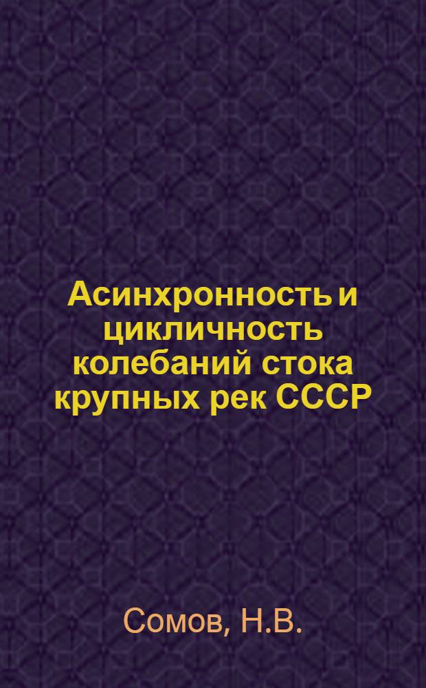 Асинхронность и цикличность колебаний стока крупных рек СССР : Автореферат дис. на соискание учен. степени доктора техн. наук