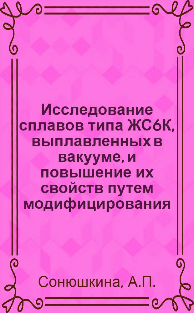 Исследование сплавов типа ЖС6К, выплавленных в вакууме, и повышение их свойств путем модифицирования : Автореферат дис. на соискание учен. степени кандидата техн. наук