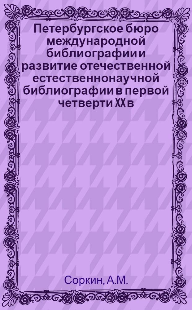Петербургское бюро международной библиографии и развитие отечественной естественнонаучной библиографии в первой четверти XX в. : Автореферат дис. на соискание учен. степени кандидата пед. наук по специальности "Библиография"