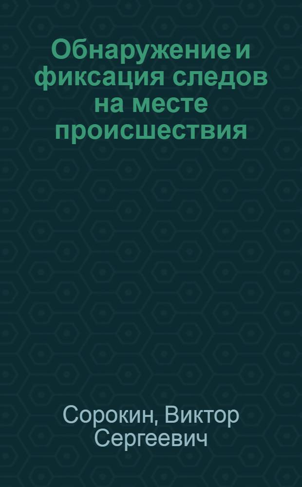 Обнаружение и фиксация следов на месте происшествия : Автореферат дис. на соискание учен. степени кандидата юрид. наук