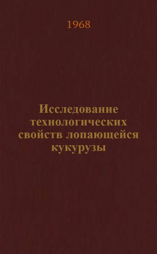 Исследование технологических свойств лопающейся кукурузы : Автореферат дис. на соискание учен. степени канд. техн. наук