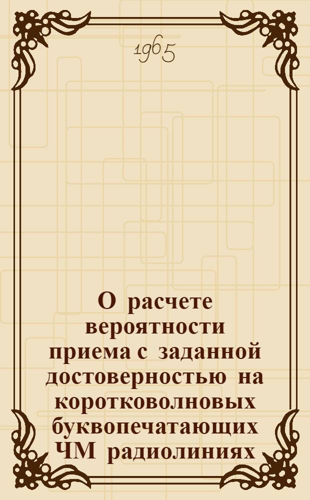 О расчете вероятности приема с заданной достоверностью на коротковолновых буквопечатающих ЧМ радиолиниях
