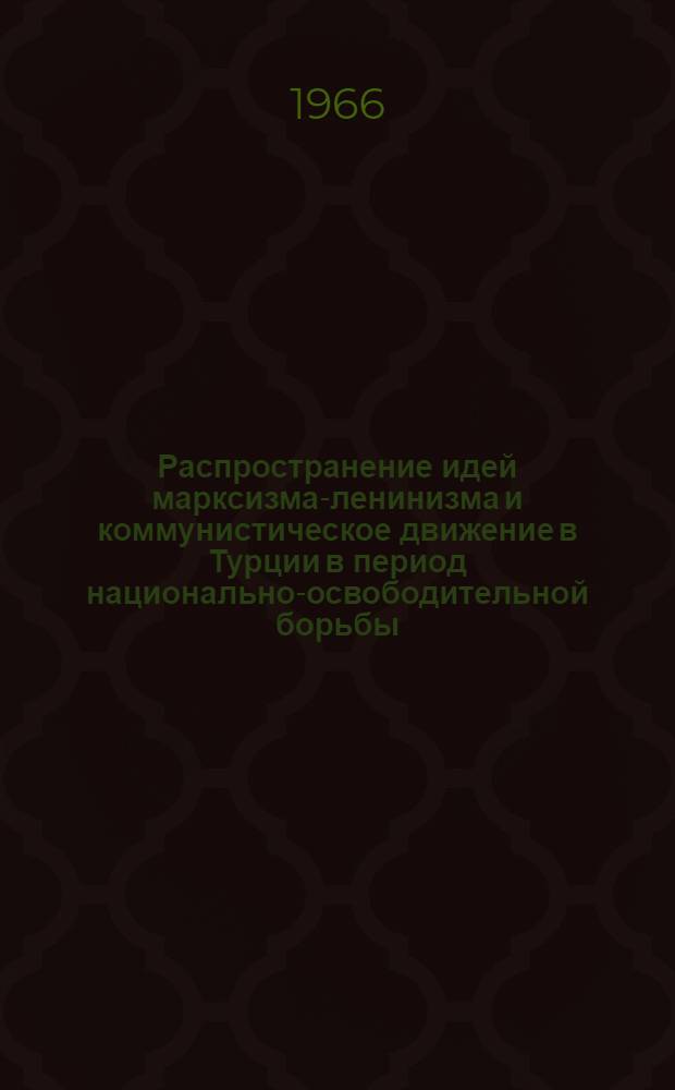 Распространение идей марксизма-ленинизма и коммунистическое движение в Турции в период национально-освободительной борьбы (1918-1923 гг.) : Автореферат дис. на соискание учен. степени кандидата ист. наук