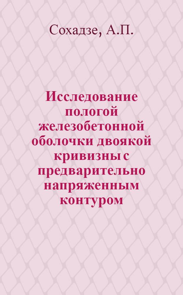 Исследование пологой железобетонной оболочки двоякой кривизны с предварительно напряженным контуром : Автореферат дис., представл. на соискание учен. степени кандидата техн. наук