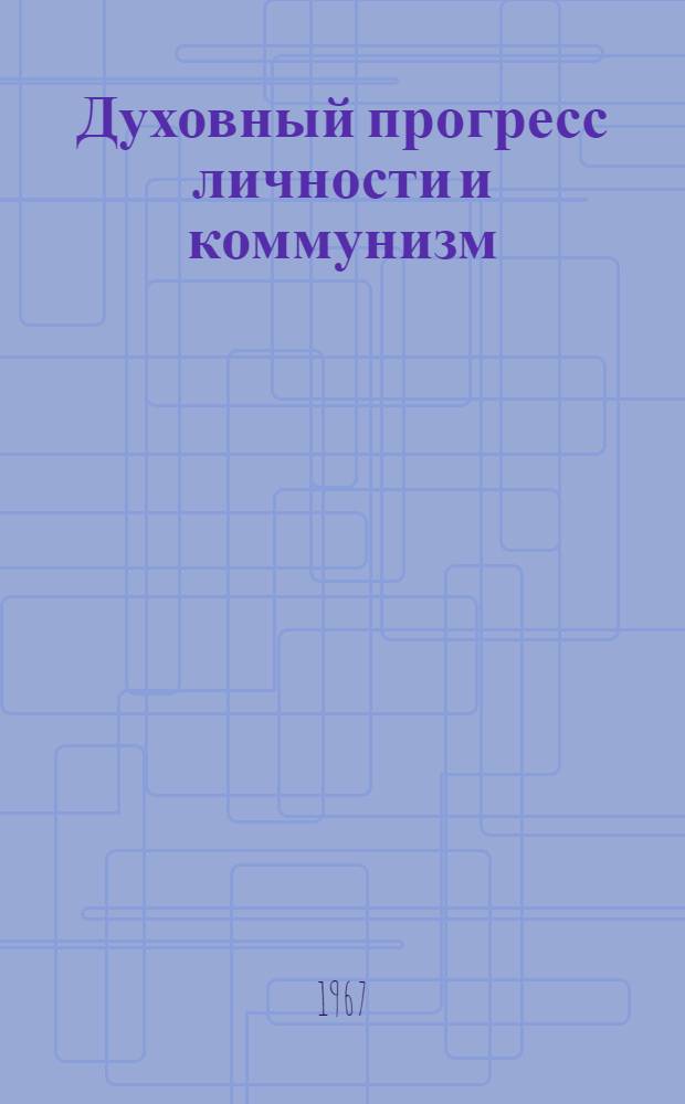 Духовный прогресс личности и коммунизм : (Методол. и социол. проблемы) : Автореферат дис. на соискание учен. степени д-ра филос. наук