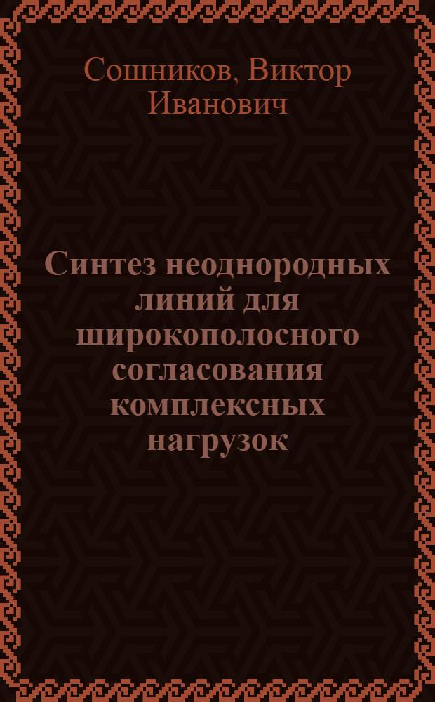 Синтез неоднородных линий для широкополосного согласования комплексных нагрузок : Автореферат дис. на соискание учен. степени доктора техн. наук