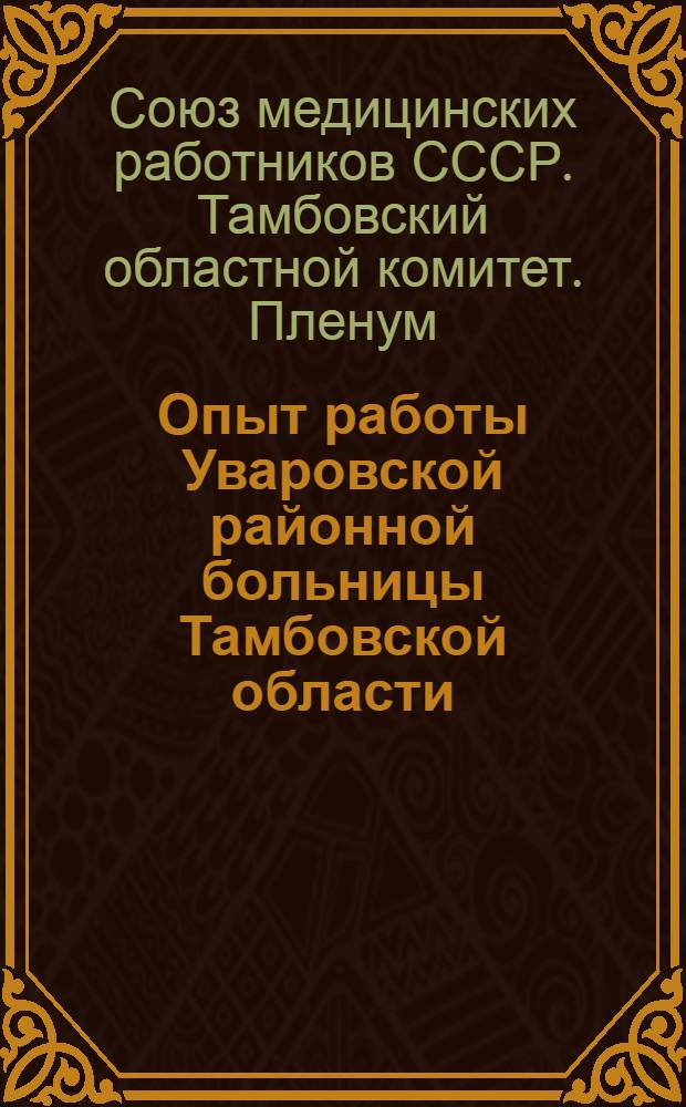 Опыт работы Уваровской районной больницы Тамбовской области : Постановление II Пленума Тамбов. обкома Профсоюза мед. работников 28 июня 1960 г