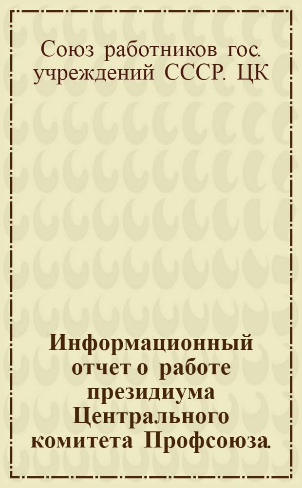 Информационный отчет о работе президиума Центрального комитета Профсоюза. (Июль-сентябрь 1961 г.)